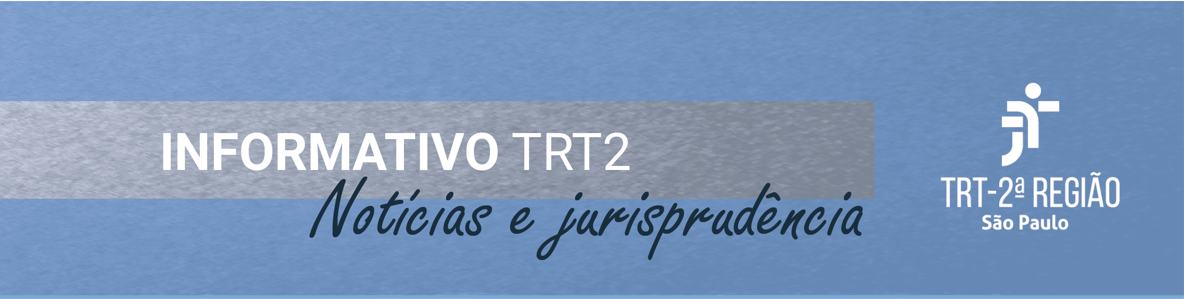 Sobre fundo azul cortado horizontalmente, em parte, por faixa cinza se lê: Informativo TRT2, notícias e jurisprudência. À direita, logotipo do Tribunal Regional da 2. Região na cor branca.